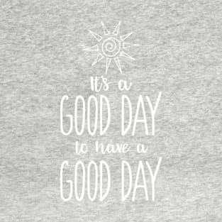 It's a Good Day, To Have a Good Day T-Shirt